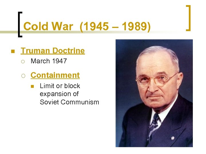 Cold War (1945 – 1989) n Truman Doctrine ¡ March 1947 ¡ Containment n