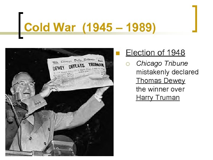 Cold War (1945 – 1989) n Election of 1948 ¡ Chicago Tribune mistakenly declared