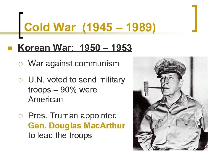 Cold War (1945 – 1989) n Korean War: 1950 – 1953 ¡ War against