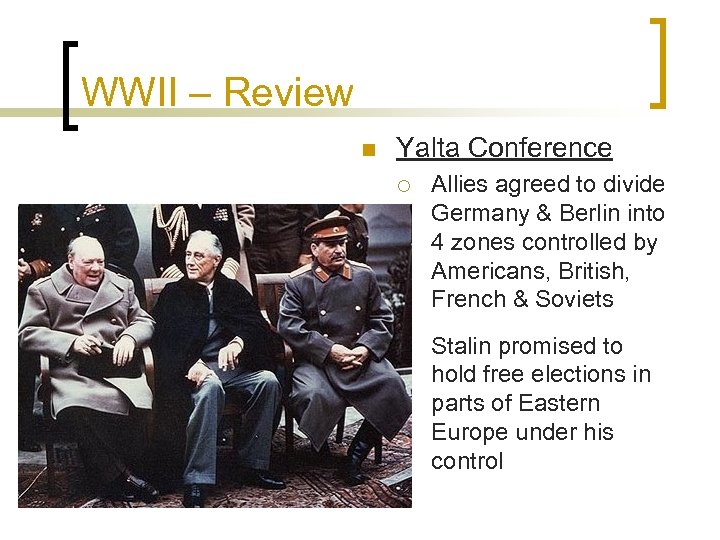 WWII – Review n Yalta Conference ¡ Allies agreed to divide Germany & Berlin