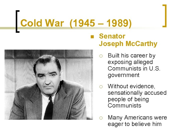 Cold War (1945 – 1989) n Senator Joseph Mc. Carthy ¡ Built his career