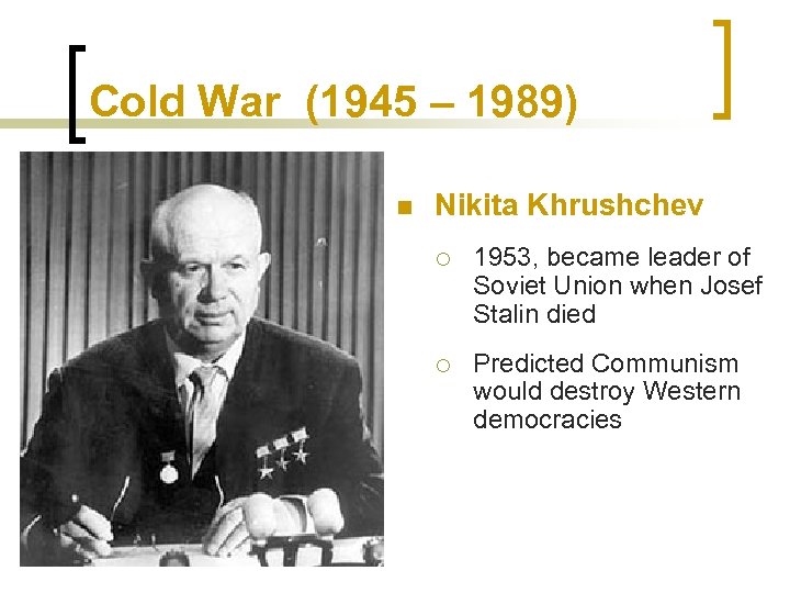 Cold War (1945 – 1989) n Nikita Khrushchev ¡ 1953, became leader of Soviet