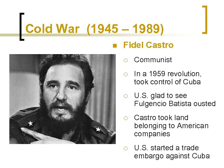 Cold War (1945 – 1989) n Fidel Castro ¡ Communist ¡ In a 1959