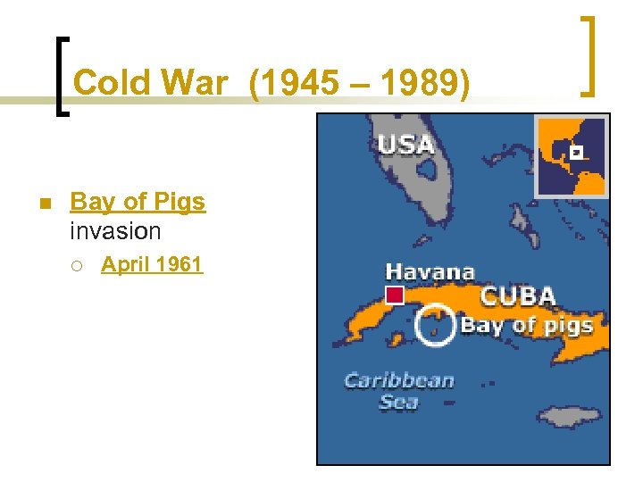 Cold War (1945 – 1989) n Bay of Pigs invasion ¡ April 1961 