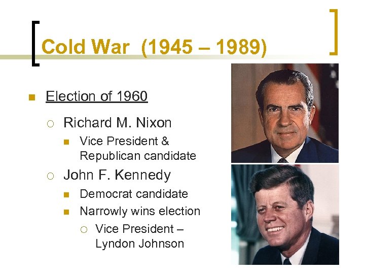 Cold War (1945 – 1989) n Election of 1960 ¡ Richard M. Nixon n