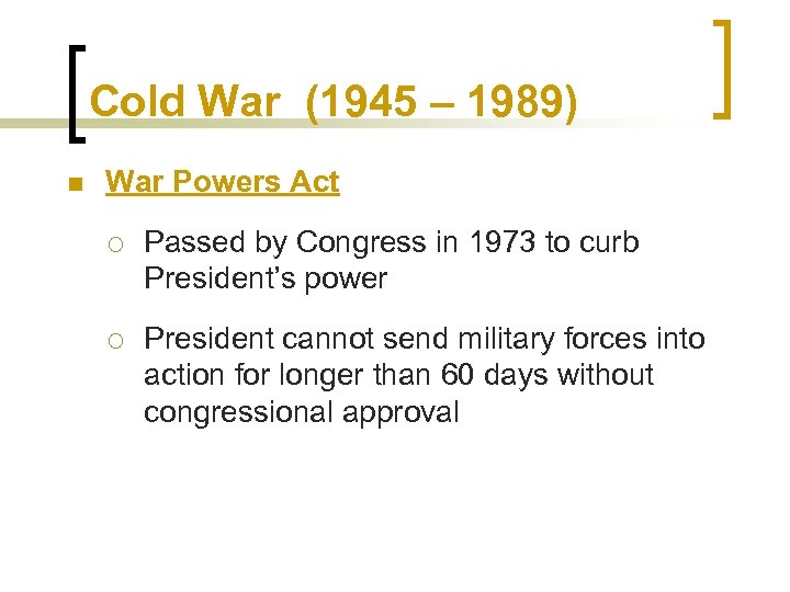 Cold War (1945 – 1989) n War Powers Act ¡ Passed by Congress in