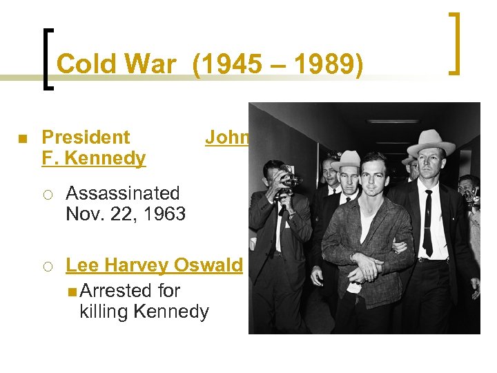 Cold War (1945 – 1989) n President F. Kennedy John ¡ Assassinated Nov. 22,