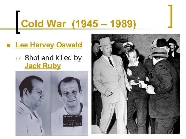 Cold War (1945 – 1989) n Lee Harvey Oswald ¡ Shot and killed by