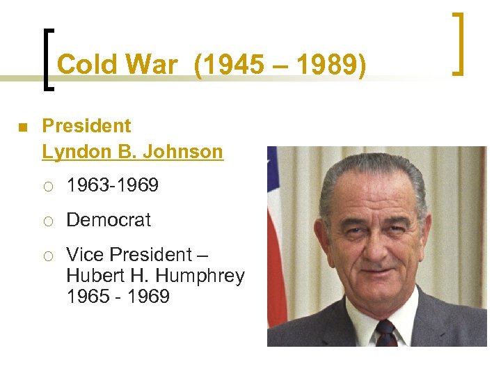 Cold War (1945 – 1989) n President Lyndon B. Johnson ¡ 1963 -1969 ¡