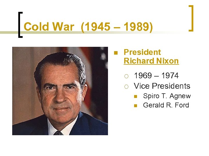 Cold War (1945 – 1989) n President Richard Nixon ¡ ¡ 1969 – 1974