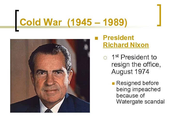 Cold War (1945 – 1989) n President Richard Nixon ¡ 1 st President to