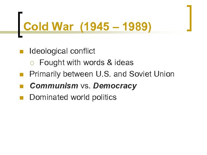 Cold War (1945 – 1989) n n Ideological conflict ¡ Fought with words &