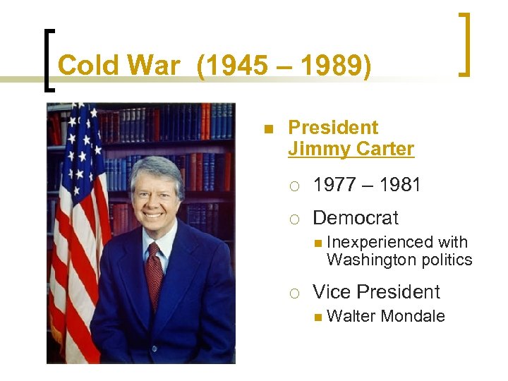 Cold War (1945 – 1989) n President Jimmy Carter ¡ 1977 – 1981 ¡