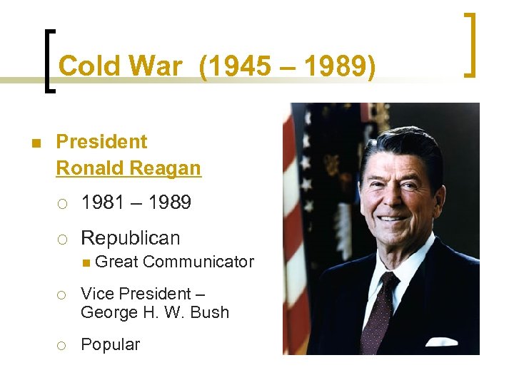 Cold War (1945 – 1989) n President Ronald Reagan ¡ 1981 – 1989 ¡