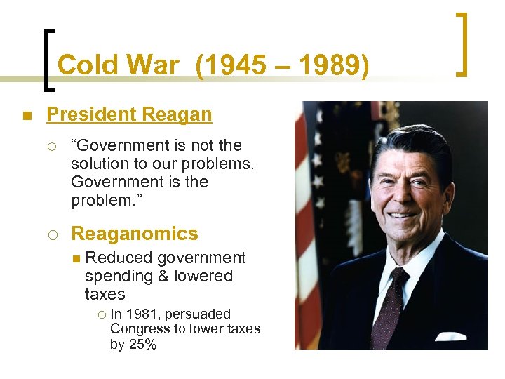 Cold War (1945 – 1989) n President Reagan ¡ ¡ “Government is not the
