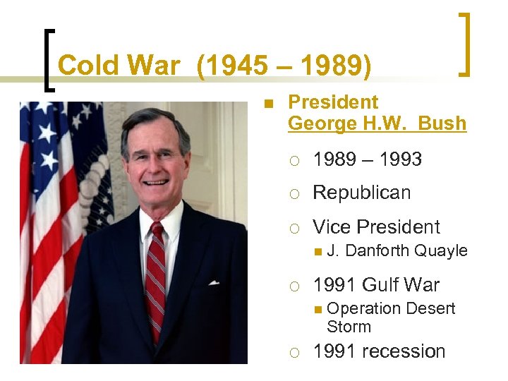 Cold War (1945 – 1989) n President George H. W. Bush ¡ 1989 –