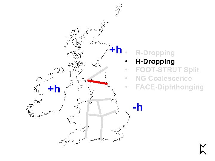 +h • +h • • R-Dropping H-Dropping FOOT-STRUT Split NG Coalescence FACE-Diphthonging -h 