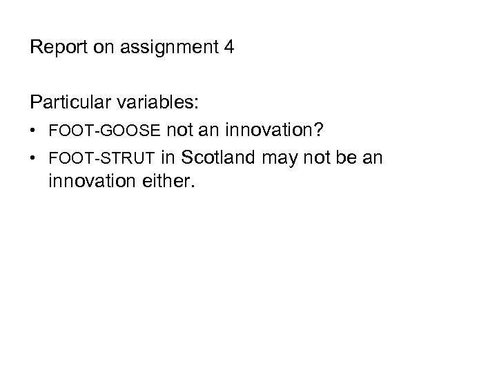 Report on assignment 4 Particular variables: • FOOT-GOOSE not an innovation? • FOOT-STRUT in