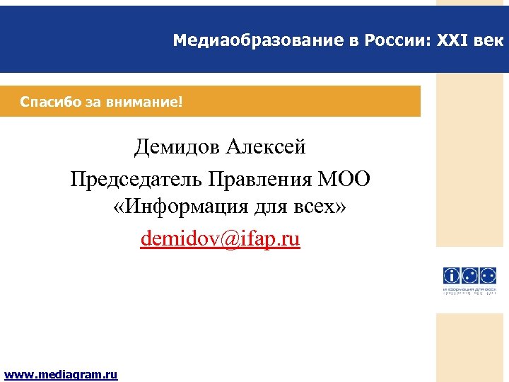Медиаобразование в России: XXI век Спасибо за внимание! Демидов Алексей Председатель Правления МОО «Информация