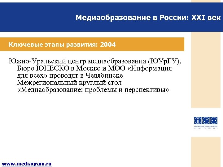 Медиаобразование в России: XXI век Ключевые этапы развития: 2004 Южно-Уральский центр медиаобразования (ЮУр. ГУ),