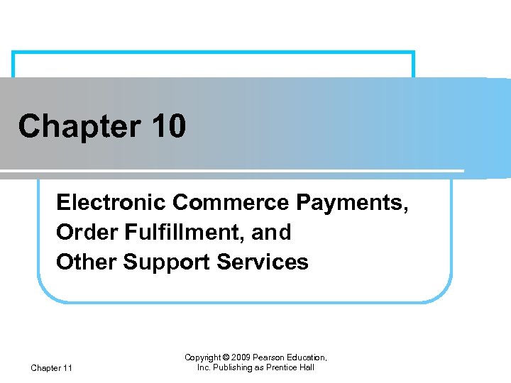 Chapter 10 Electronic Commerce Payments, Order Fulfillment, and Other Support Services Chapter 11 Copyright