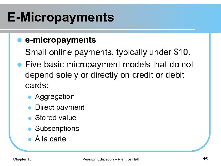 E-Micropayments e-micropayments Small online payments, typically under $10. l Five basic micropayment models that