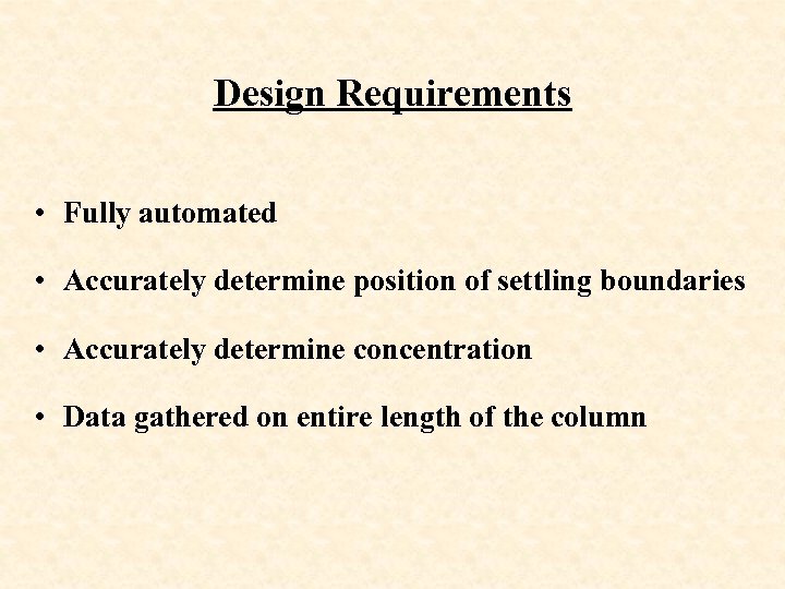 Design Requirements • Fully automated • Accurately determine position of settling boundaries • Accurately