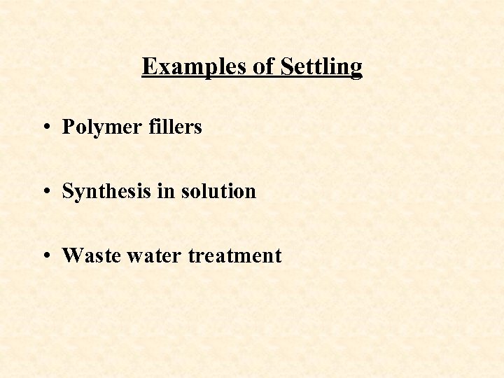 Examples of Settling • Polymer fillers • Synthesis in solution • Waste water treatment