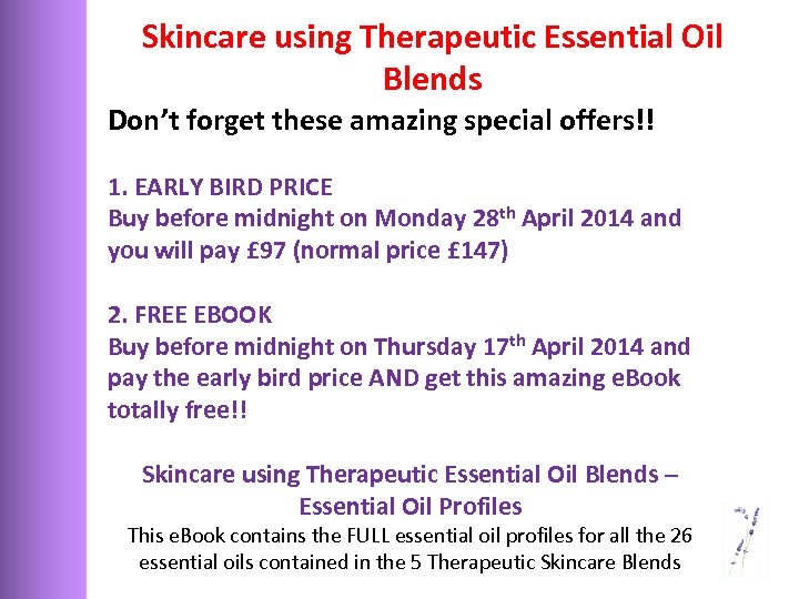 Skincare using Therapeutic Essential Oil Blends Don’t forget these amazing special offers!! 1. EARLY