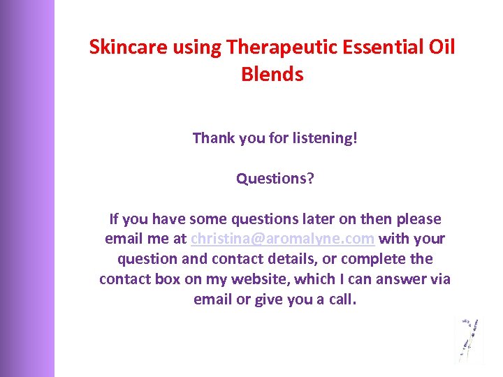 Skincare using Therapeutic Essential Oil Blends Thank you for listening! Questions? If you have