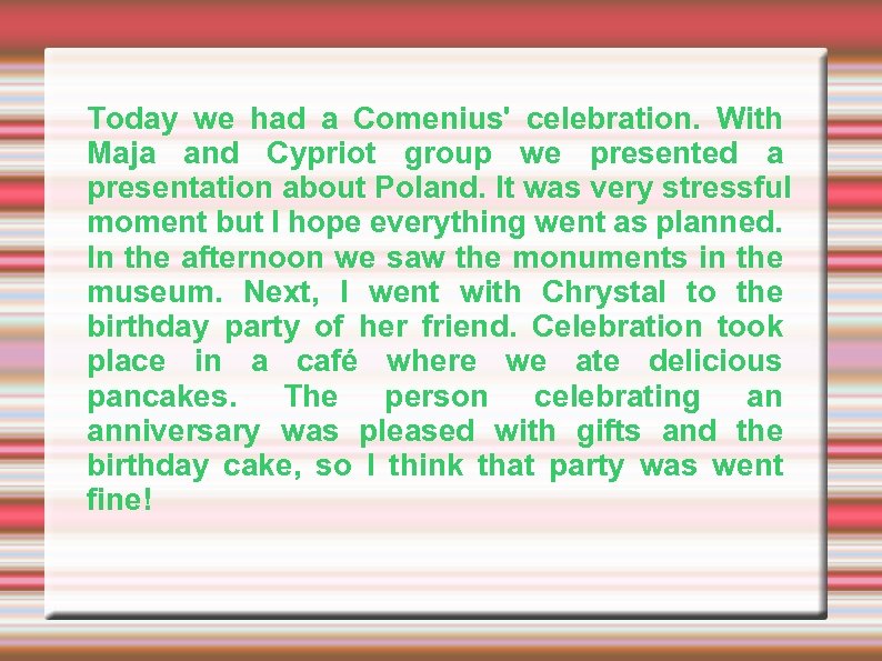 Today we had a Comenius' celebration. With Maja and Cypriot group we presented a