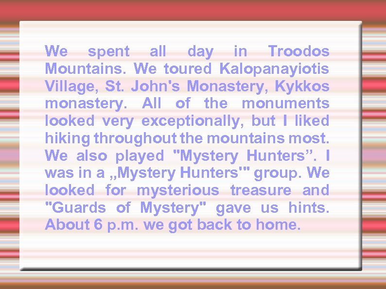 We spent all day in Troodos Mountains. We toured Kalopanayiotis Village, St. John's Monastery,