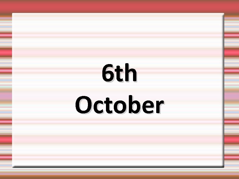 6 th October 