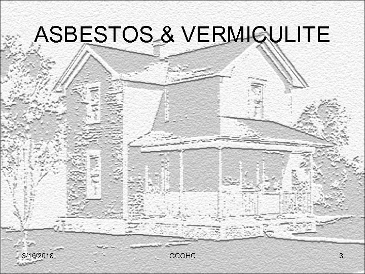 ASBESTOS & VERMICULITE 3/16/2018 GCOHC 3 