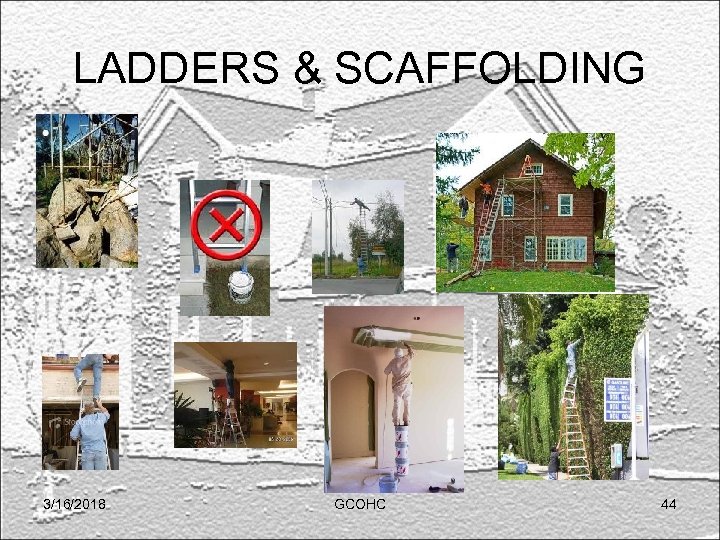 LADDERS & SCAFFOLDING 3/16/2018 GCOHC 44 