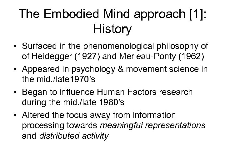 The Embodied Mind approach [1]: History • Surfaced in the phenomenological philosophy of of