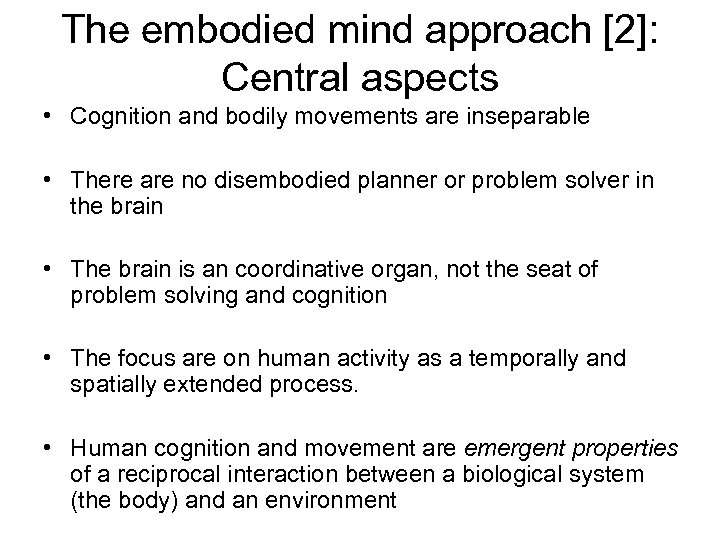 The embodied mind approach [2]: Central aspects • Cognition and bodily movements are inseparable