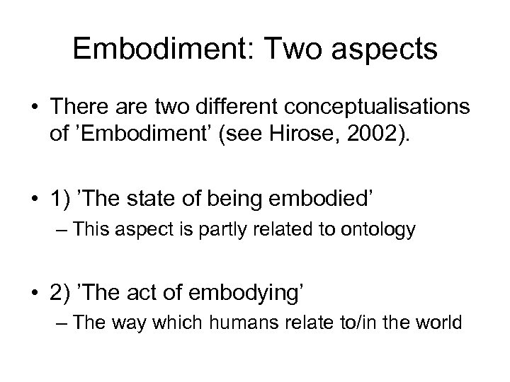 Embodiment: Two aspects • There are two different conceptualisations of ’Embodiment’ (see Hirose, 2002).