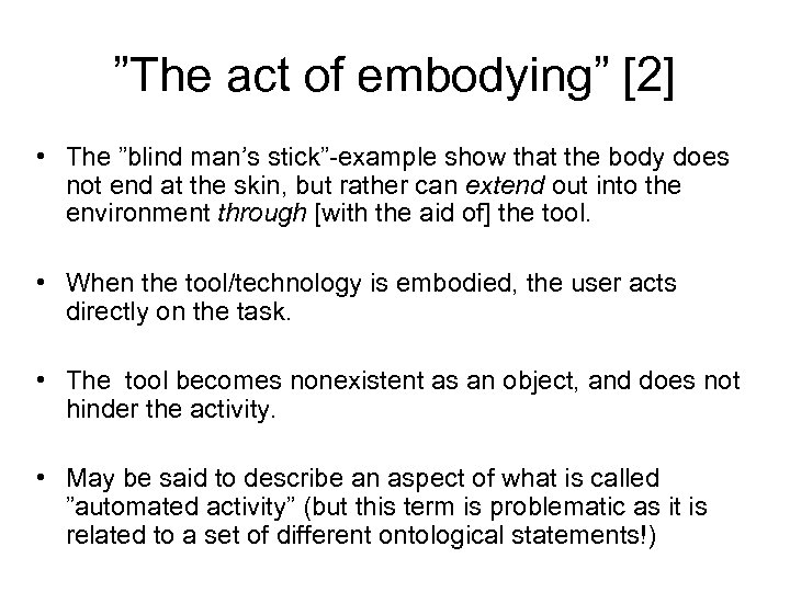 ”The act of embodying” [2] • The ”blind man’s stick”-example show that the body