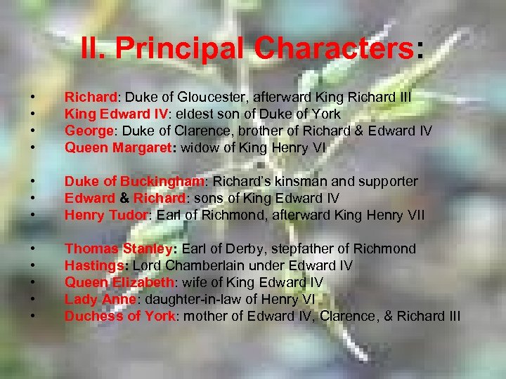 II. Principal Characters: • • Richard: Duke of Gloucester, afterward King Richard III King