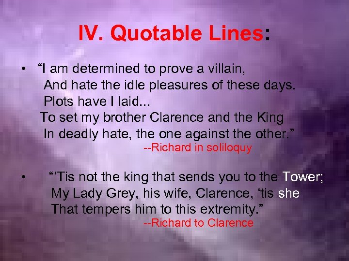 IV. Quotable Lines: • “I am determined to prove a villain, And hate the