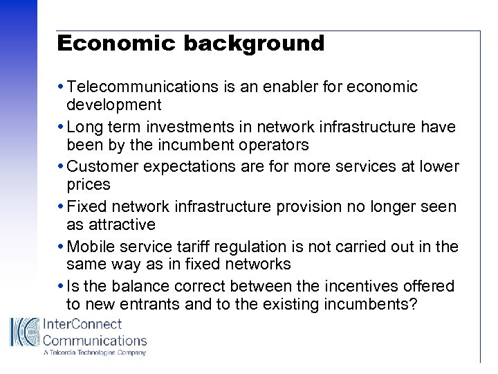 Economic background Telecommunications is an enabler for economic development Long term investments in network