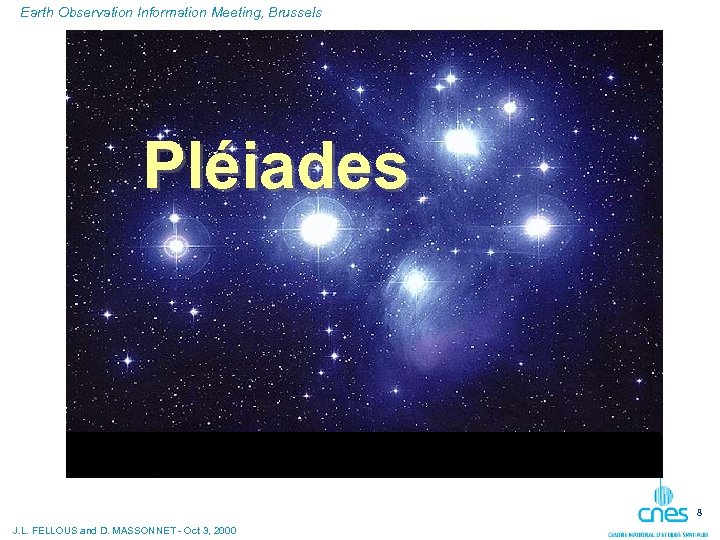 Earth Observation Information Meeting, Brussels Pléiades 8 J. L. FELLOUS and D. MASSONNET -