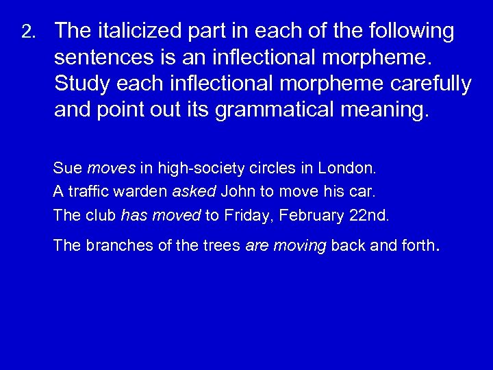 2. The italicized part in each of the following sentences is an inflectional morpheme.