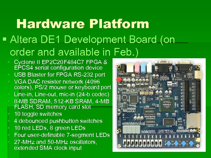 Hardware Platform § Altera DE 1 Development Board (on order and available in Feb.