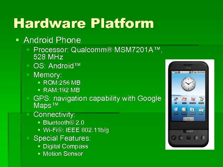 Hardware Platform § Android Phone § Processor: Qualcomm® MSM 7201 A™, 528 MHz §