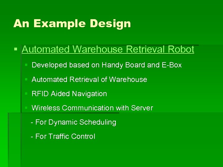 An Example Design § Automated Warehouse Retrieval Robot § Developed based on Handy Board