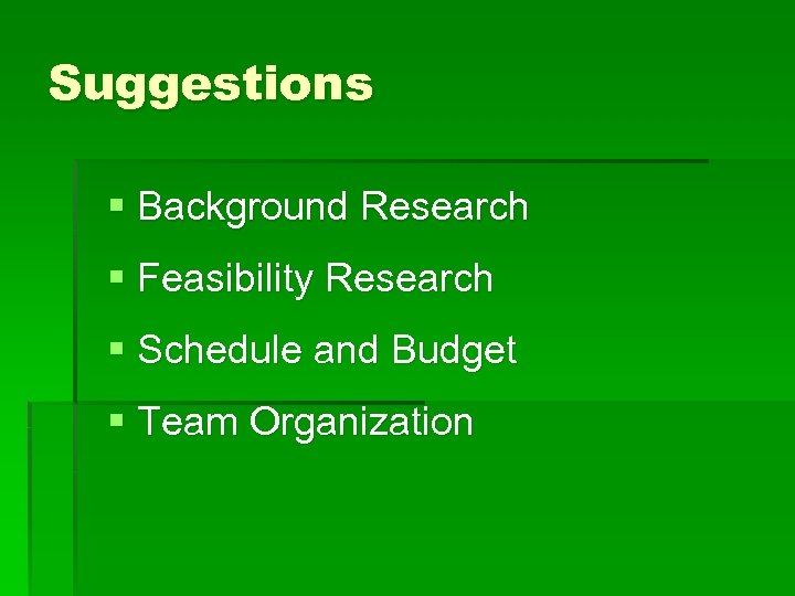 Suggestions § Background Research § Feasibility Research § Schedule and Budget § Team Organization