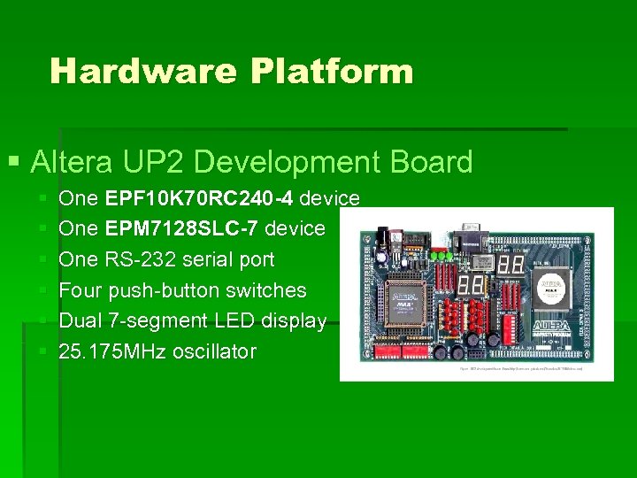 Hardware Platform § Altera UP 2 Development Board § § § One EPF 10