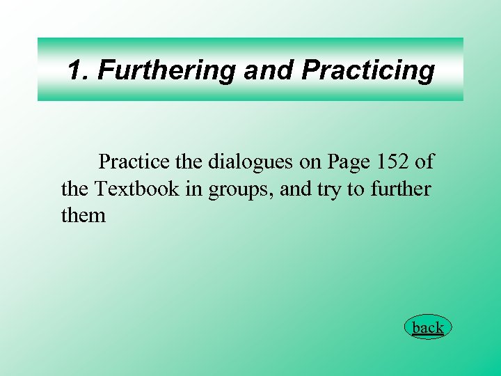 1. Furthering and Practicing Practice the dialogues on Page 152 of the Textbook in